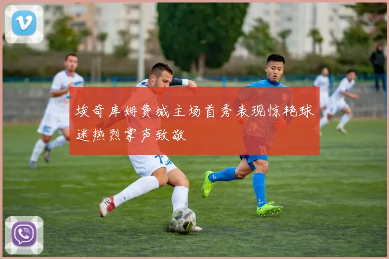 埃奇库姆费城主场首秀表现惊艳球迷热烈掌声致敬