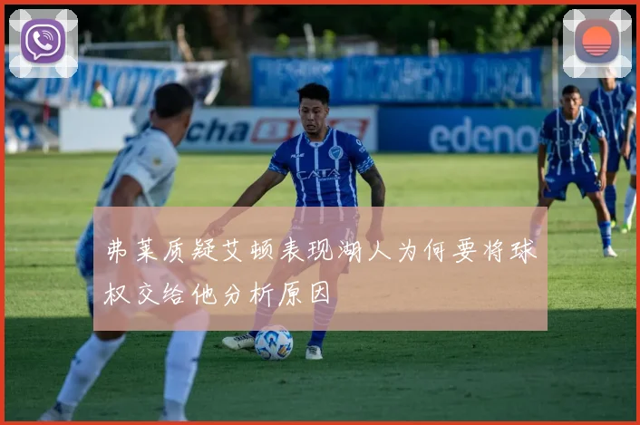 弗莱质疑艾顿表现湖人为何要将球权交给他分析原因