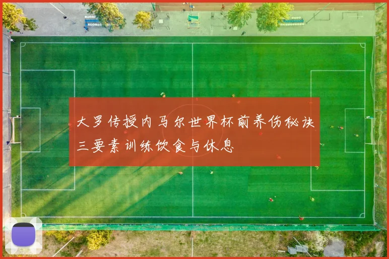 大罗传授内马尔世界杯前养伤秘诀三要素训练饮食与休息