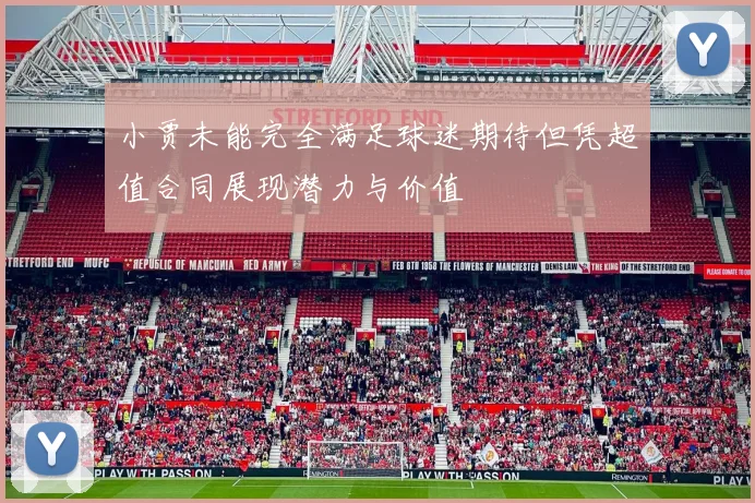 小贾未能完全满足球迷期待但凭超值合同展现潜力与价值